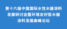 第十六屆中國國際水性木器涂料發(fā)展研討會(huì)暨環(huán)境友好型木器涂料發(fā)展高峰論壇